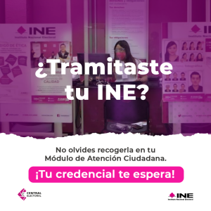 ¿Tramitaste tu INE? No olvides recogerla en tu Módulo de Atención Ciudadana. ¡Tu Credencial te espera!