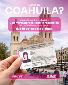 ¿Vives en Coahuila? Recuerda que tienes hasta el 2 de marzo para solicitar la reposición de tu INE.