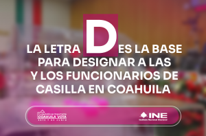 La letra D es la base para designar a las y los funcionarios de casilla en Coahuila