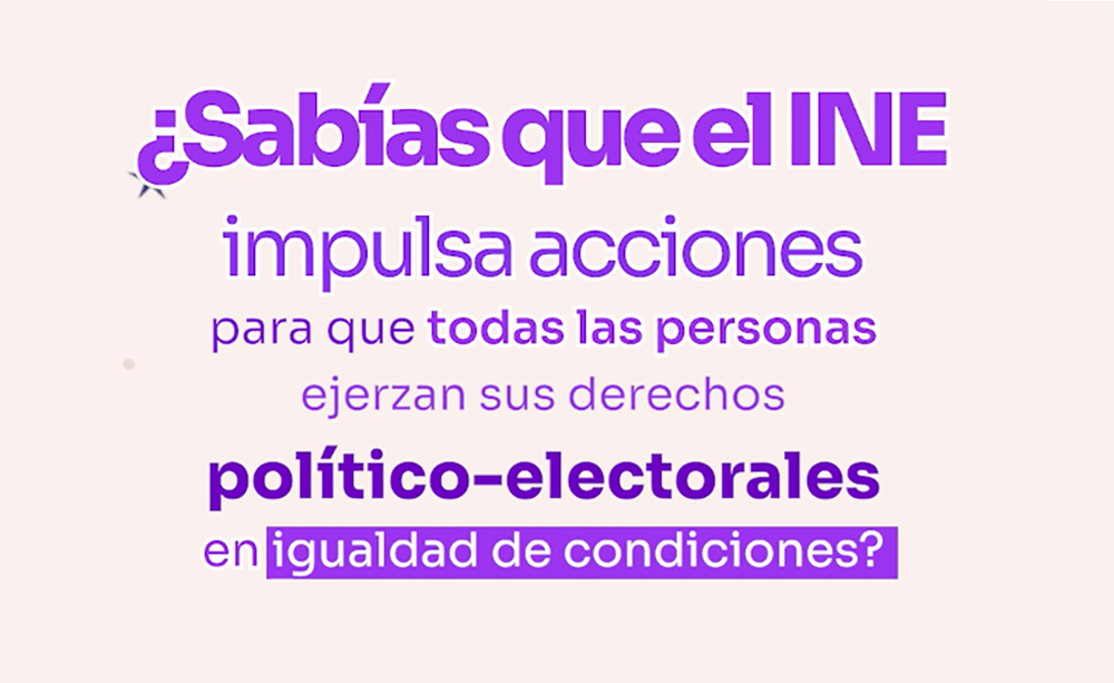 Leyenda: El INE impulsa acciones para que todas las personas ejerzan sus derechos político-electorales en igualdad de condiciones